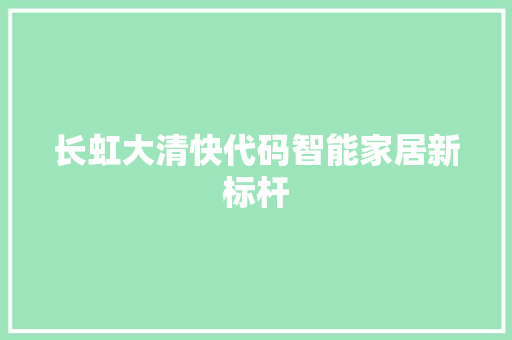 长虹大清快代码智能家居新标杆
