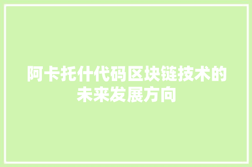 阿卡托什代码区块链技术的未来发展方向 必应SEO