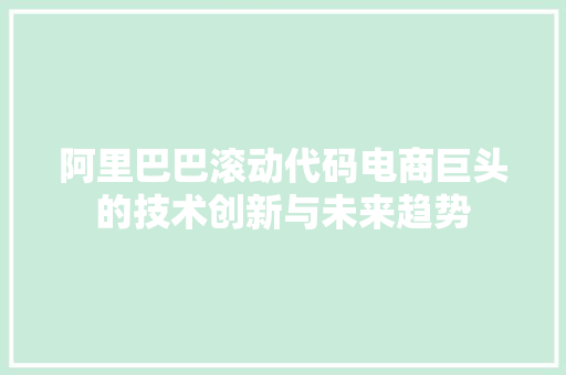 阿里巴巴滚动代码电商巨头的技术创新与未来趋势 必应SEO