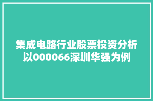 集成电路行业股票投资分析以000066深圳华强为例 SEO关键词