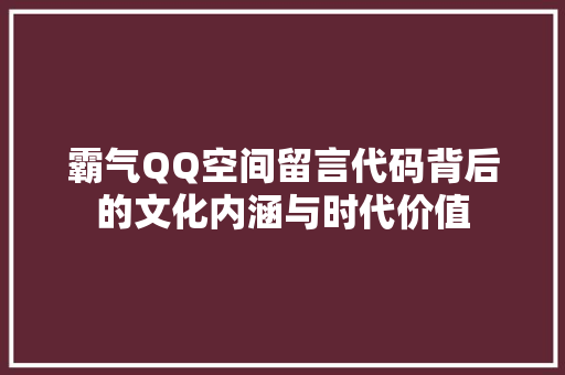 霸气QQ空间留言代码背后的文化内涵与时代价值 神马SEO