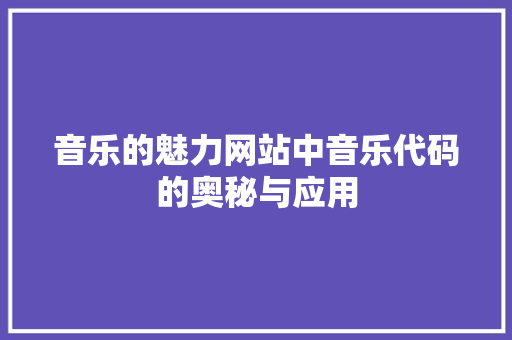 音乐的魅力网站中音乐代码的奥秘与应用 神马SEO