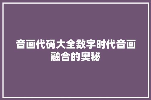 音画代码大全数字时代音画融合的奥秘 SEO关键词