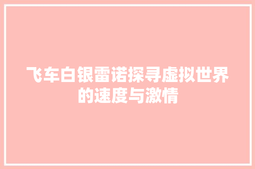 飞车白银雷诺探寻虚拟世界的速度与激情 神马SEO