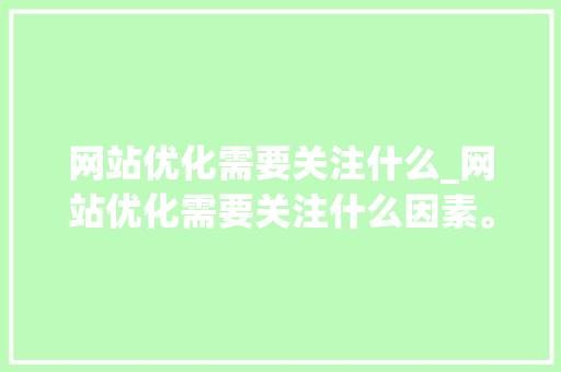 网站优化需要关注什么_网站优化需要关注什么因素。 SEO关键词 网站优化需要关注什么_网站优化需要关注什么因素。 网站优化需要关注什么_网站优化需要关注什么因素。 SEO关键词