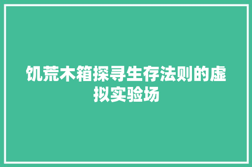 饥荒木箱探寻生存法则的虚拟实验场 神马SEO
