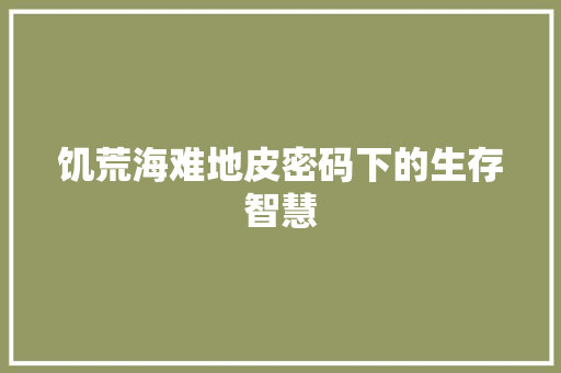 饥荒海难地皮密码下的生存智慧 搜狗SEO