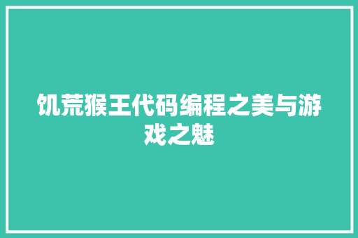 饥荒猴王代码编程之美与游戏之魅
