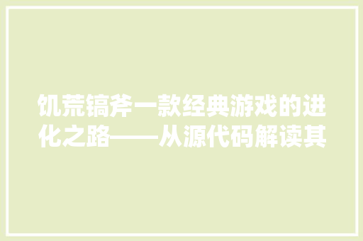 饥荒镐斧一款经典游戏的进化之路——从源代码解读其魅力与传承 SEO关键词