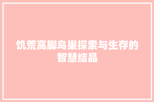 饥荒高脚鸟巢探索与生存的智慧结晶 神马SEO