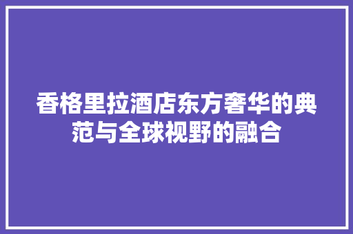 香格里拉酒店东方奢华的典范与全球视野的融合 必应SEO