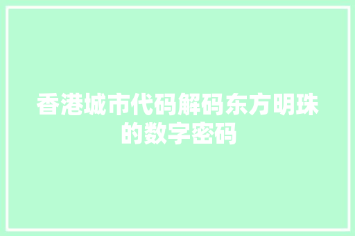 香港城市代码解码东方明珠的数字密码 搜狗SEO