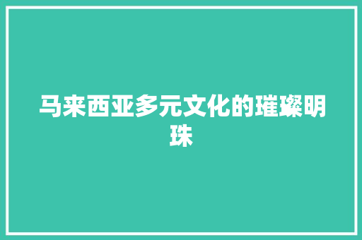 马来西亚多元文化的璀璨明珠 SEO关键词