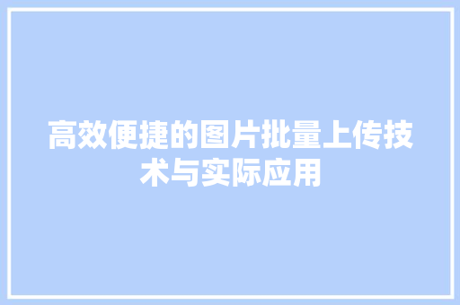 高效便捷的图片批量上传技术与实际应用 百度SEO
