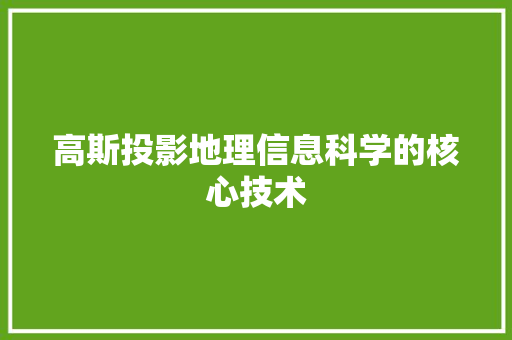 高斯投影地理信息科学的核心技术 神马SEO