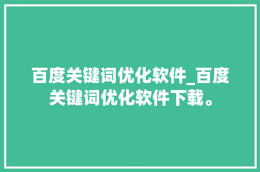 百度关键词优化软件_百度关键词优化软件下载。 百度关键词优化软件_百度关键词优化软件下载。 SEO关键词