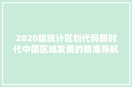 2020版统计区划代码新时代中国区域发展的精准导航 网站建设公司