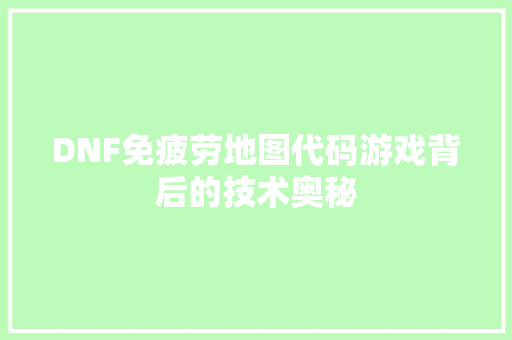 DNF免疲劳地图代码游戏背后的技术奥秘 搜狗SEO