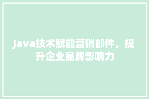 Java技术赋能营销邮件，提升企业品牌影响力 SEO关键词
