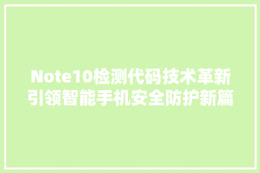Note10检测代码技术革新引领智能手机安全防护新篇章 搜狗SEO