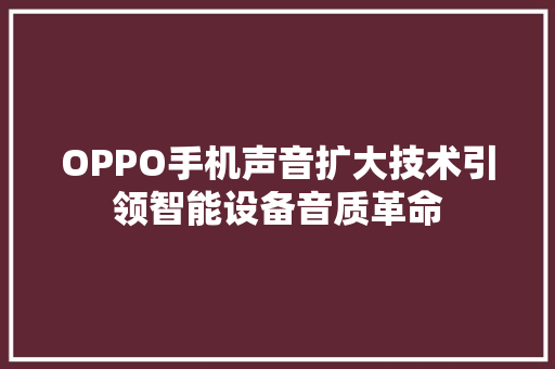 OPPO手机声音扩大技术引领智能设备音质革命 网站建设公司