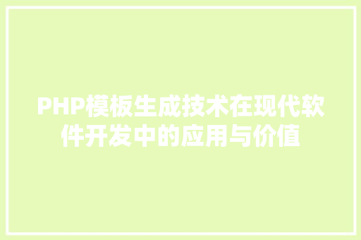 PHP模板生成技术在现代软件开发中的应用与价值 网站建设公司