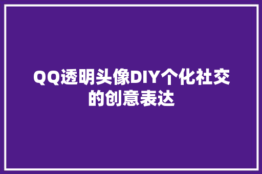 QQ透明头像DIY个化社交的创意表达 必应SEO