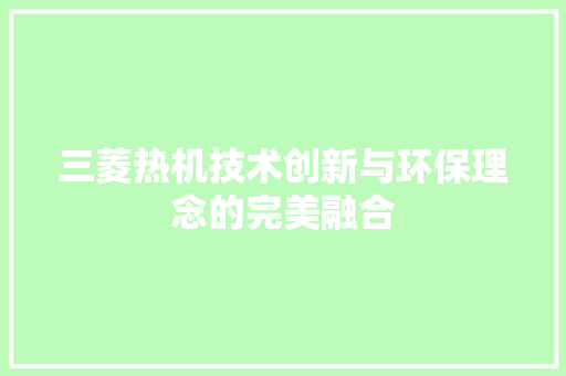 三菱热机技术创新与环保理念的完美融合 必应SEO