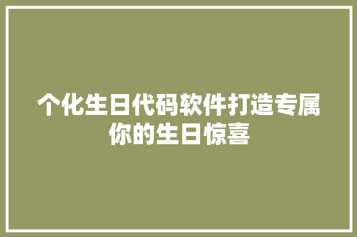个化生日代码软件打造专属你的生日惊喜 神马SEO