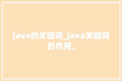 jave的关键词_java关键词的作用。 jave的关键词_java关键词的作用。 SEO关键词