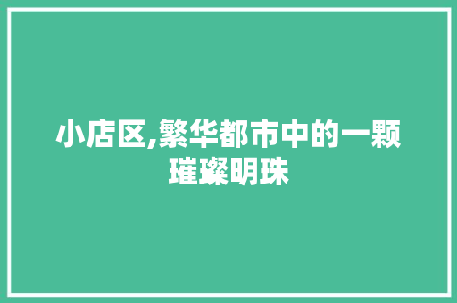 小店区,繁华都市中的一颗璀璨明珠 百度SEO