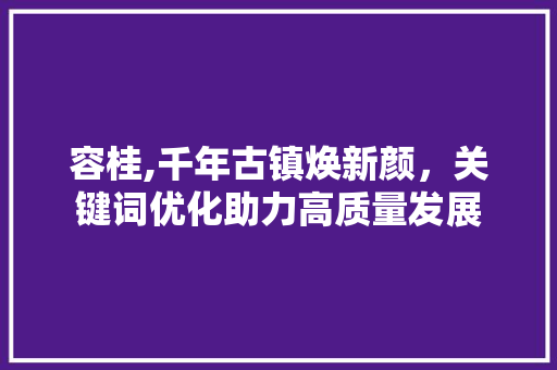容桂,千年古镇焕新颜，关键词优化助力高质量发展 必应SEO