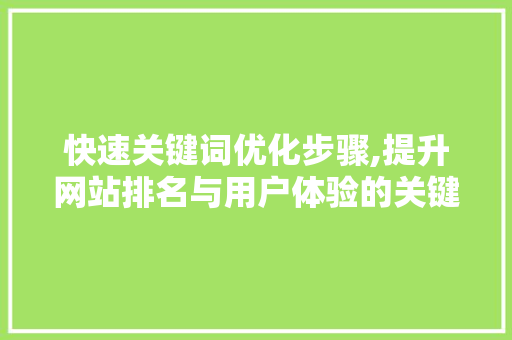 快速关键词优化步骤,提升网站排名与用户体验的关键 百度SEO