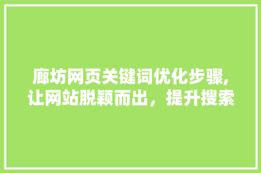 廊坊网页关键词优化步骤,让网站脱颖而出，提升搜索引擎排名 搜狗SEO