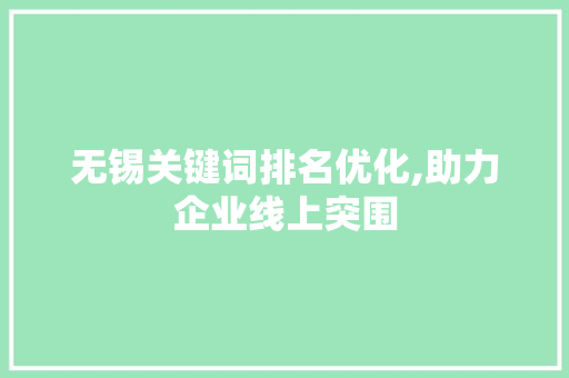 无锡关键词排名优化,助力企业线上突围 百度SEO