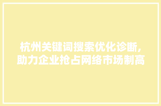 杭州关键词搜索优化诊断,助力企业抢占网络市场制高点