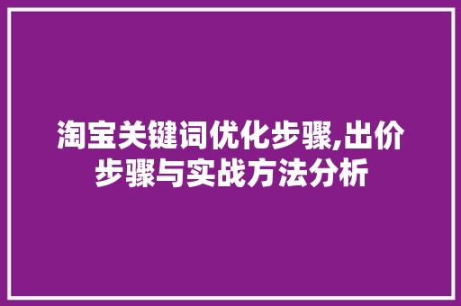 淘宝关键词优化步骤,出价步骤与实战方法分析 搜狗SEO