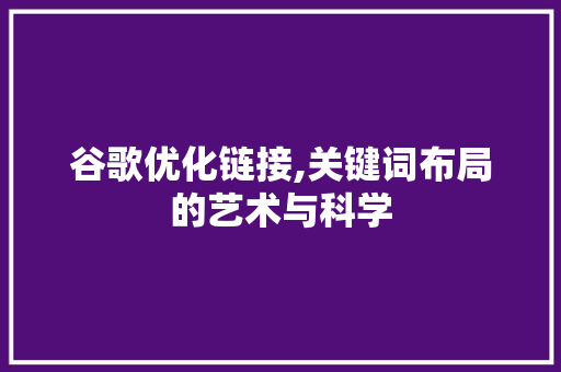 谷歌优化链接,关键词布局的艺术与科学 必应SEO