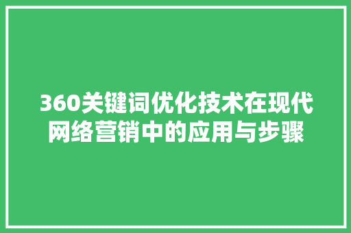 360关键词优化技术在现代网络营销中的应用与步骤 百度SEO