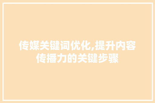 传媒关键词优化,提升内容传播力的关键步骤 百度SEO