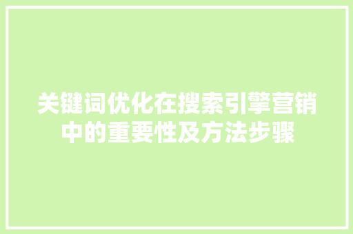 关键词优化在搜索引擎营销中的重要性及方法步骤 搜狗SEO