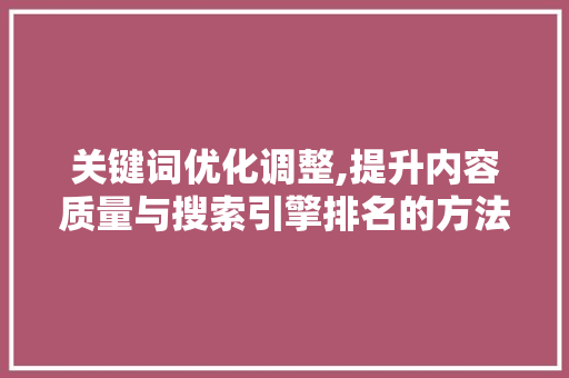 关键词优化调整,提升内容质量与搜索引擎排名的方法 必应SEO