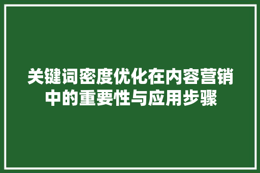 关键词密度优化在内容营销中的重要性与应用步骤 必应SEO
