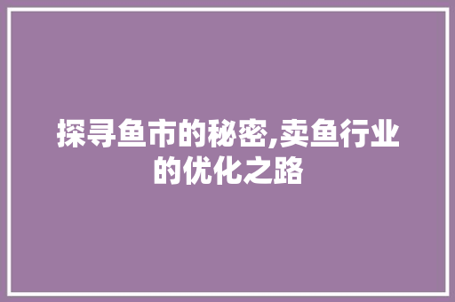 探寻鱼市的秘密,卖鱼行业的优化之路 网站建设公司