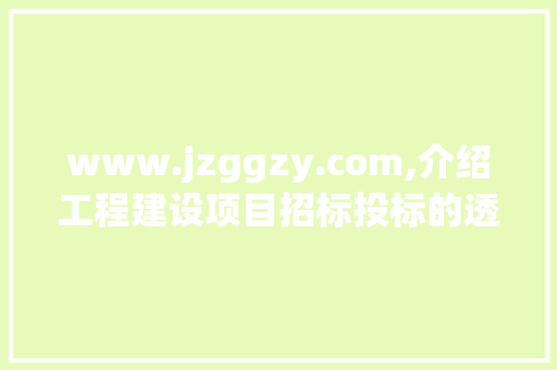 www.jzggzy.com,介绍工程建设项目招标投标的透明化与规范化 必应SEO
