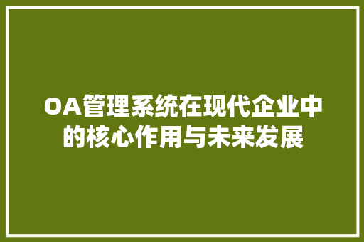 OA管理系统在现代企业中的核心作用与未来发展 百度SEO