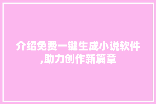 介绍免费一键生成小说软件,助力创作新篇章 必应SEO