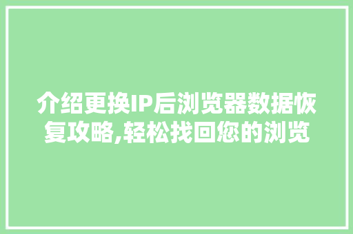 介绍更换IP后浏览器数据恢复攻略,轻松找回您的浏览轨迹 搜狗SEO