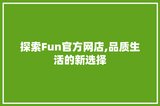 探索Fun官方网店,品质生活的新选择