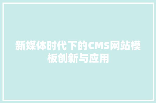 新媒体时代下的CMS网站模板创新与应用 百度SEO